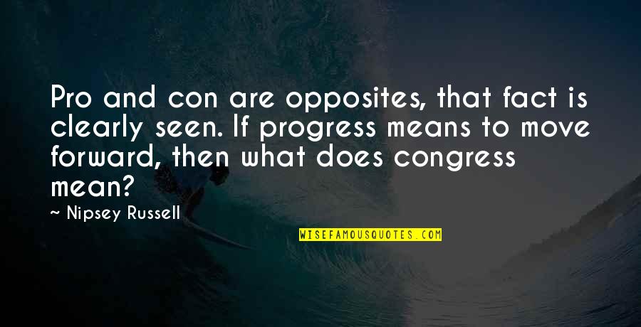 Forward Progress Quotes By Nipsey Russell: Pro and con are opposites, that fact is Forward Progress Quotes By Nipsey Russell: Pro and con are opposites, that fact is