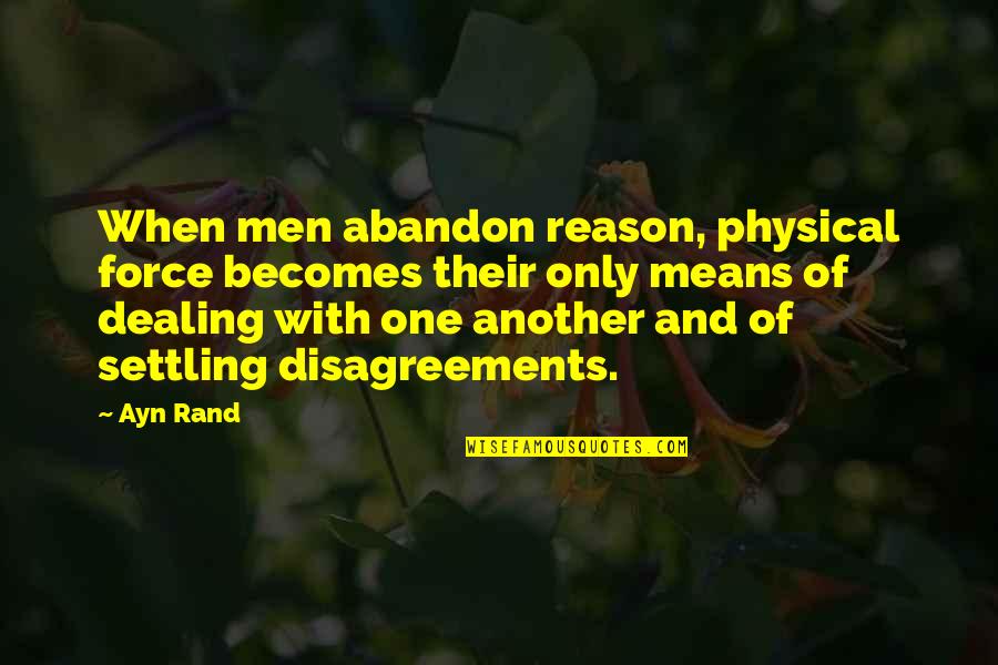 Forward Progression Quotes By Ayn Rand: When men abandon reason, physical force becomes their