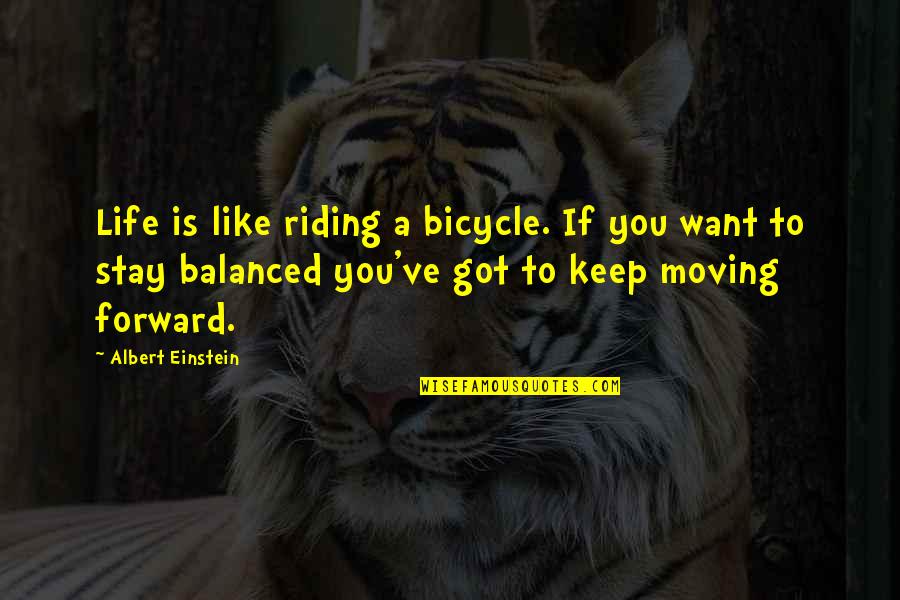 Forward Quotes By Albert Einstein: Life is like riding a bicycle. If you