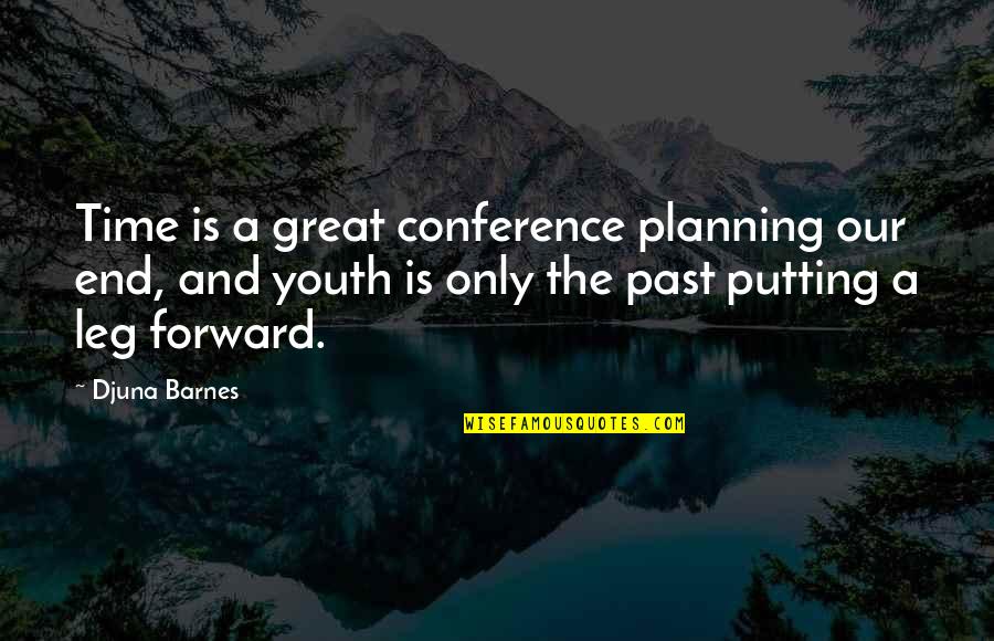 Forward Quotes By Djuna Barnes: Time is a great conference planning our end,