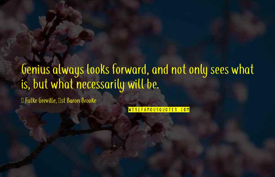 Forward Quotes By Fulke Greville, 1st Baron Brooke: Genius always looks forward, and not only sees