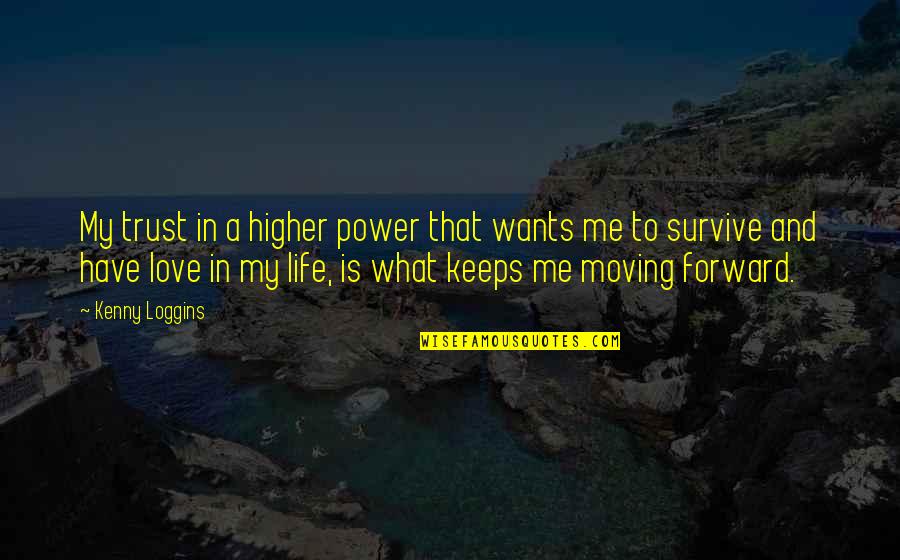 Forward Quotes By Kenny Loggins: My trust in a higher power that wants