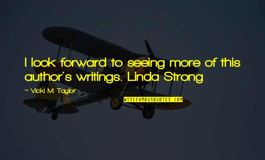 Forward Quotes By Vicki M. Taylor: I look forward to seeing more of this