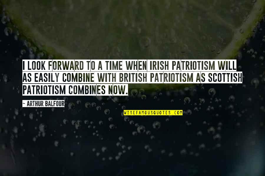 Forward When Quotes By Arthur Balfour: I look forward to a time when Irish