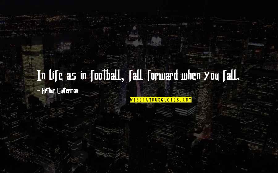 Forward When Quotes By Arthur Guiterman: In life as in football, fall forward when