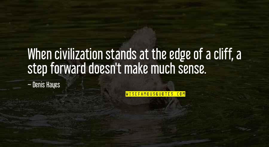 Forward When Quotes By Denis Hayes: When civilization stands at the edge of a