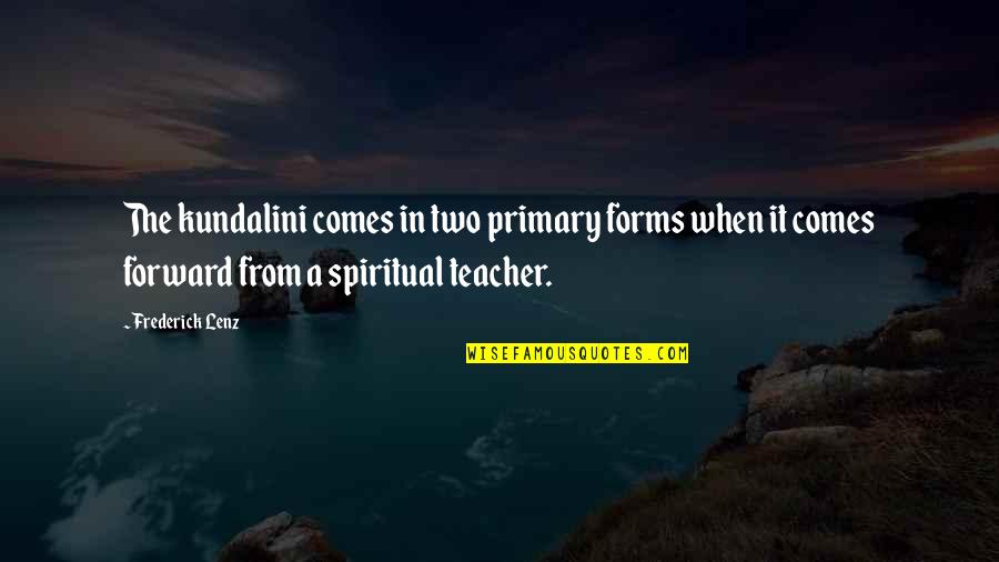 Forward When Quotes By Frederick Lenz: The kundalini comes in two primary forms when
