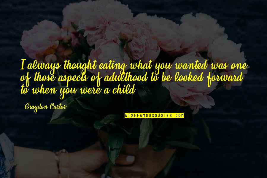 Forward When Quotes By Graydon Carter: I always thought eating what you wanted was