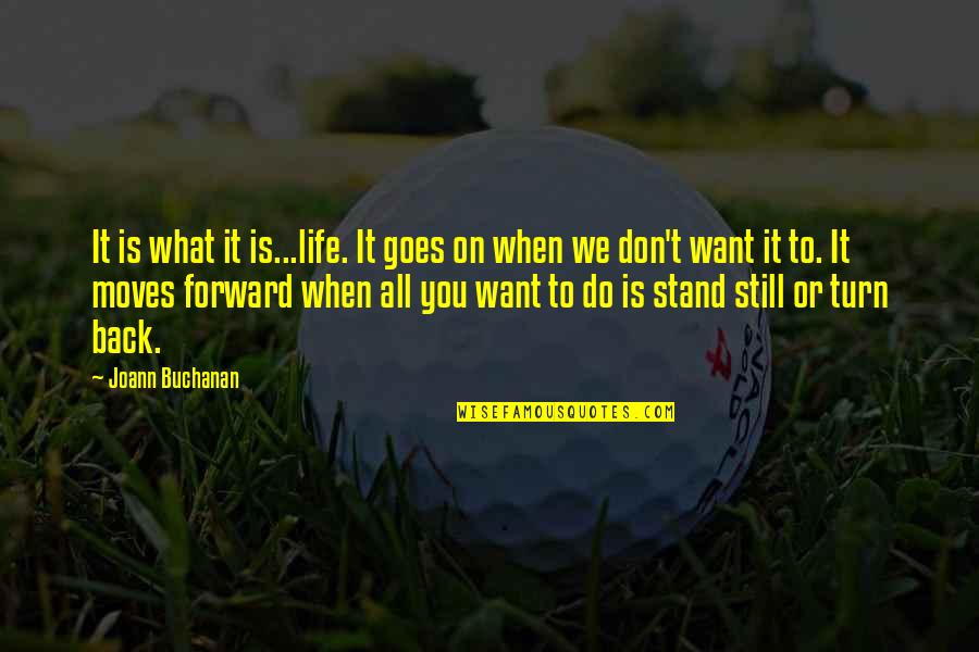 Forward When Quotes By Joann Buchanan: It is what it is...life. It goes on