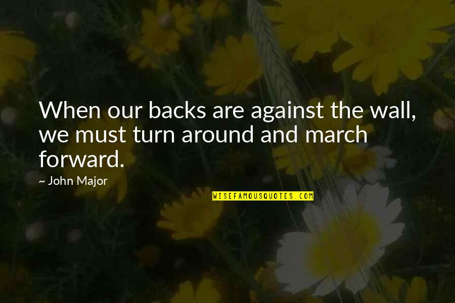 Forward When Quotes By John Major: When our backs are against the wall, we