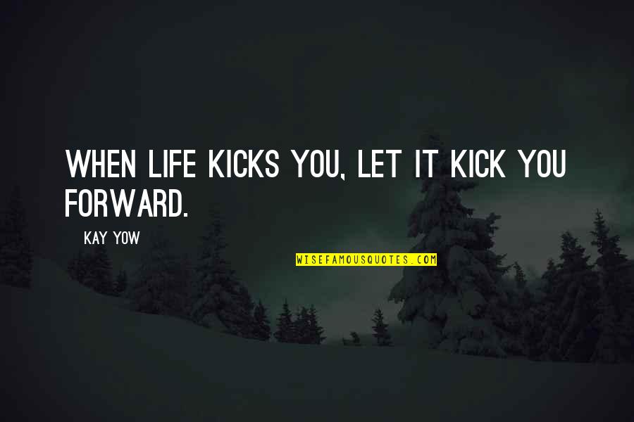 Forward When Quotes By Kay Yow: When life kicks you, let it kick you