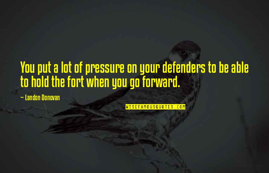 Forward When Quotes By Landon Donovan: You put a lot of pressure on your