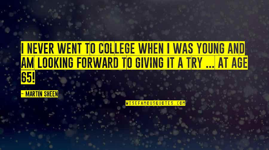 Forward When Quotes By Martin Sheen: I never went to college when I was