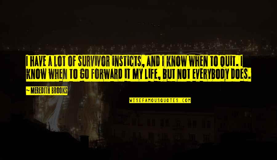 Forward When Quotes By Meredith Brooks: I have a lot of survivor insticts, and