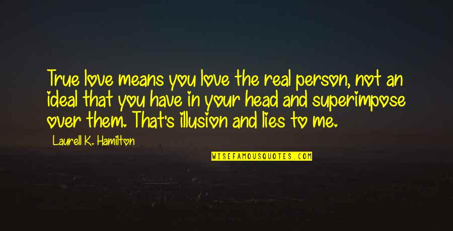 Forwarded Email Quotes By Laurell K. Hamilton: True love means you love the real person,