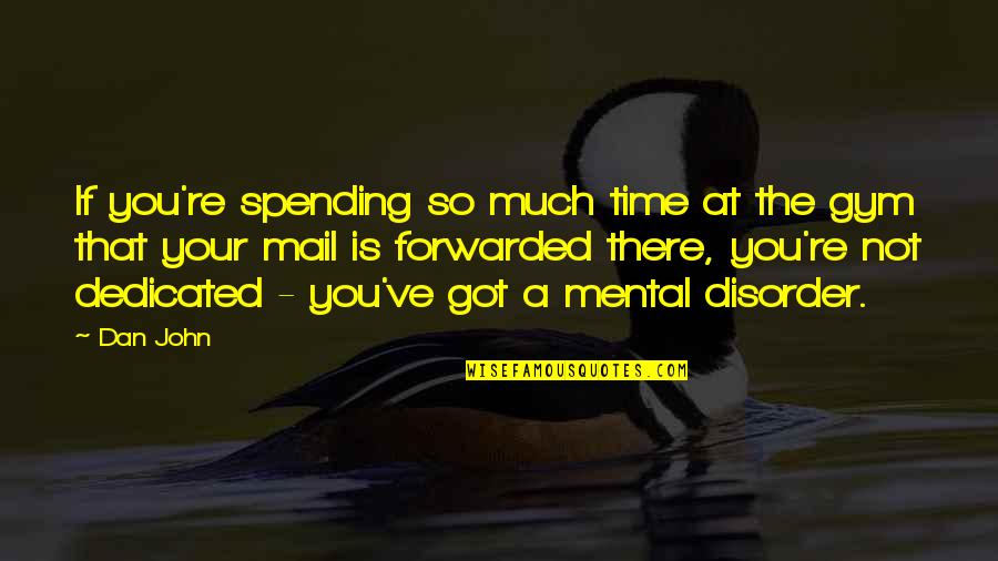 Forwarded Mail Quotes By Dan John: If you're spending so much time at the