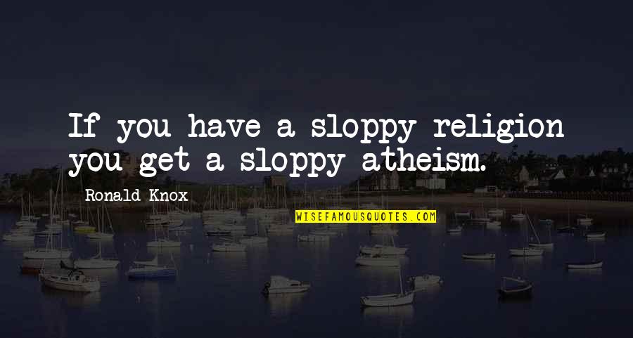 Forwarder Company Quotes By Ronald Knox: If you have a sloppy religion you get Forwarder Company Quotes By Ronald Knox: If you have a sloppy religion you get