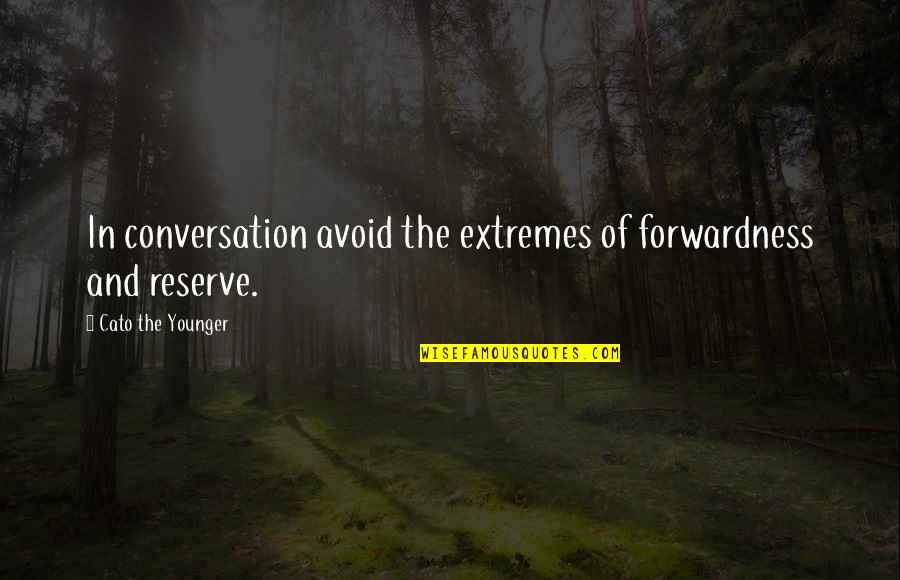 Forwardness Quotes By Cato The Younger: In conversation avoid the extremes of forwardness and