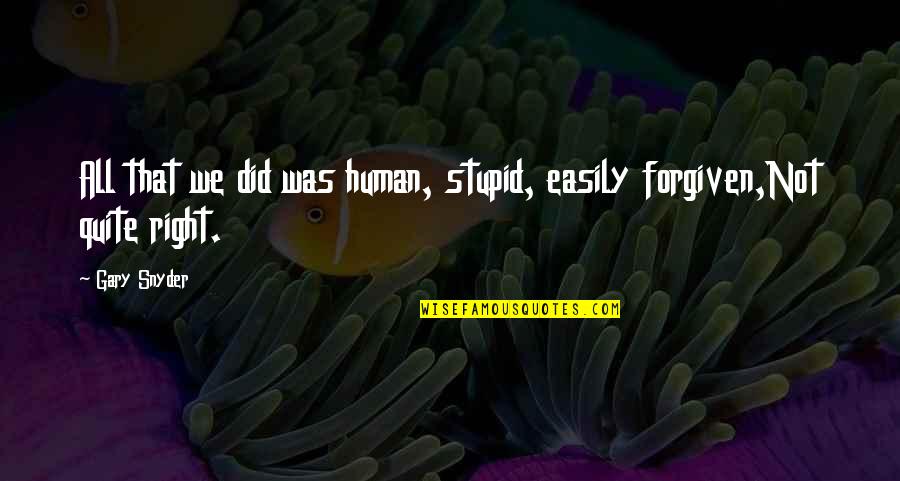 Forwiller Quotes By Gary Snyder: All that we did was human, stupid, easily