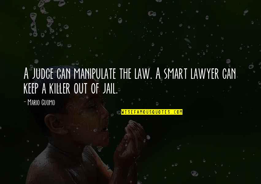 Forwillrs Quotes By Mario Cuomo: A judge can manipulate the law. A smart