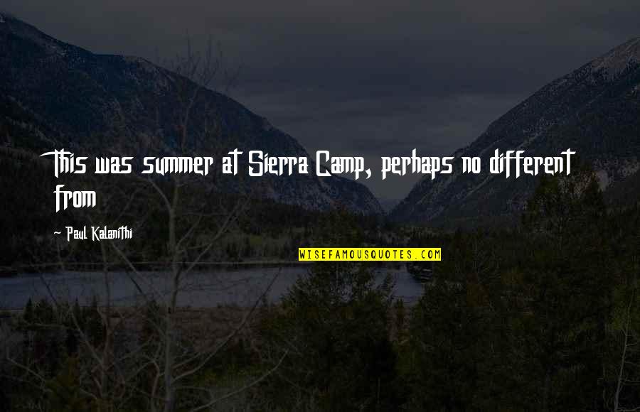 Forza Inter Quotes By Paul Kalanithi: This was summer at Sierra Camp, perhaps no