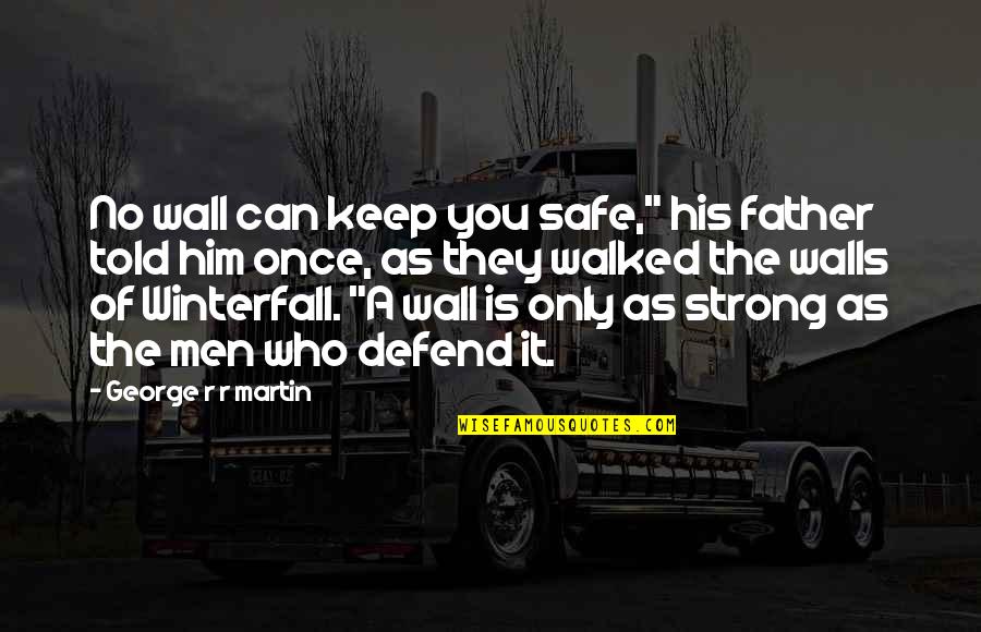 Forza Refurbished Quotes By George R R Martin: No wall can keep you safe," his father