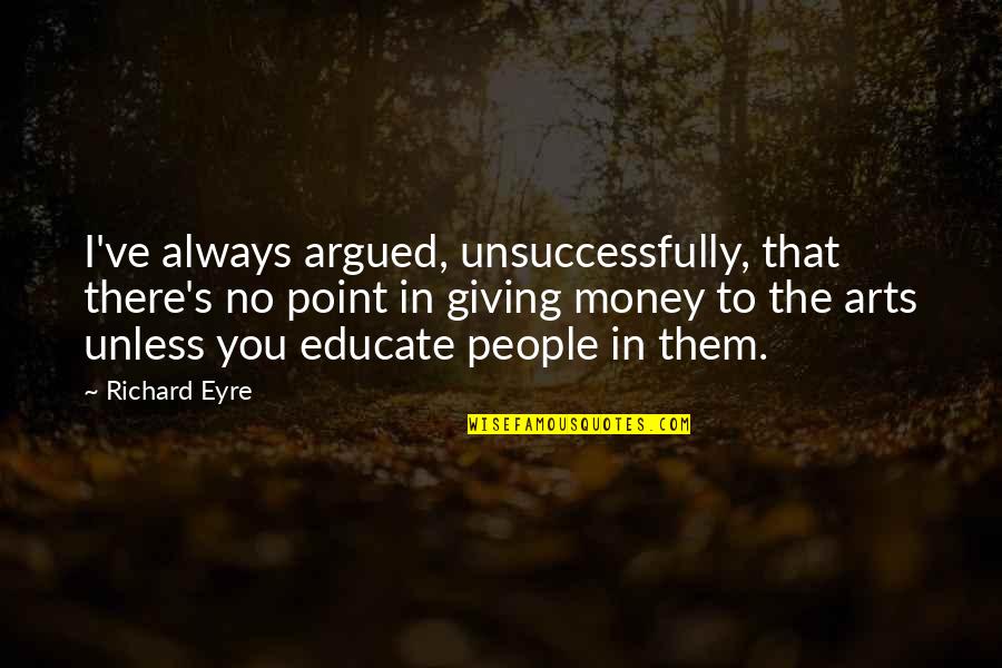 Forzadas Con Quotes By Richard Eyre: I've always argued, unsuccessfully, that there's no point