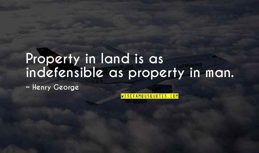Forzado Ham Quotes By Henry George: Property in land is as indefensible as property