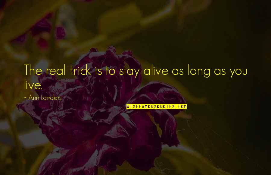 Forzani Family Chiropractic Center Quotes By Ann Landers: The real trick is to stay alive as
