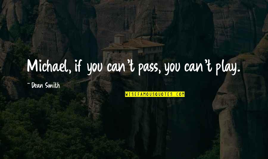Forzani Macphail Quotes By Dean Smith: Michael, if you can't pass, you can't play. Forzani Macphail Quotes By Dean Smith: Michael, if you can't pass, you can't play.