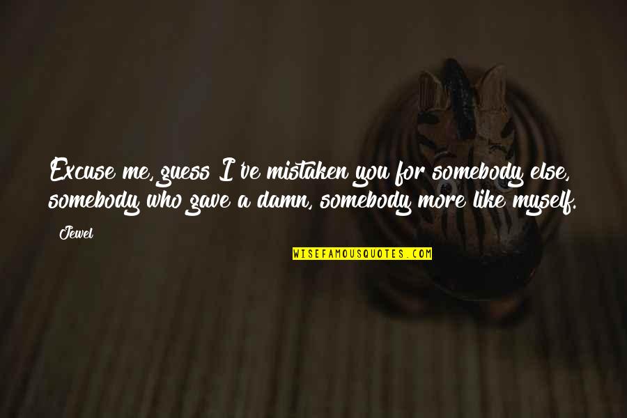 Forzar Significado Quotes By Jewel: Excuse me, guess I've mistaken you for somebody