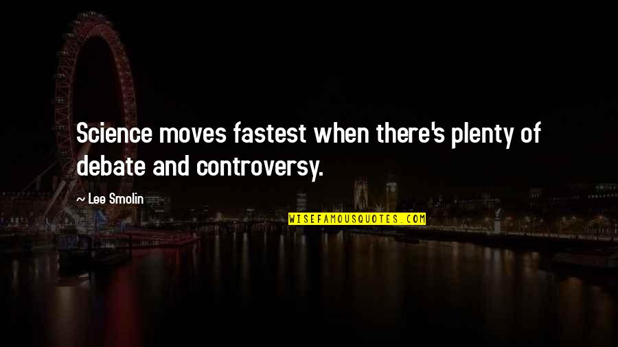 Forzatoro Quotes By Lee Smolin: Science moves fastest when there's plenty of debate