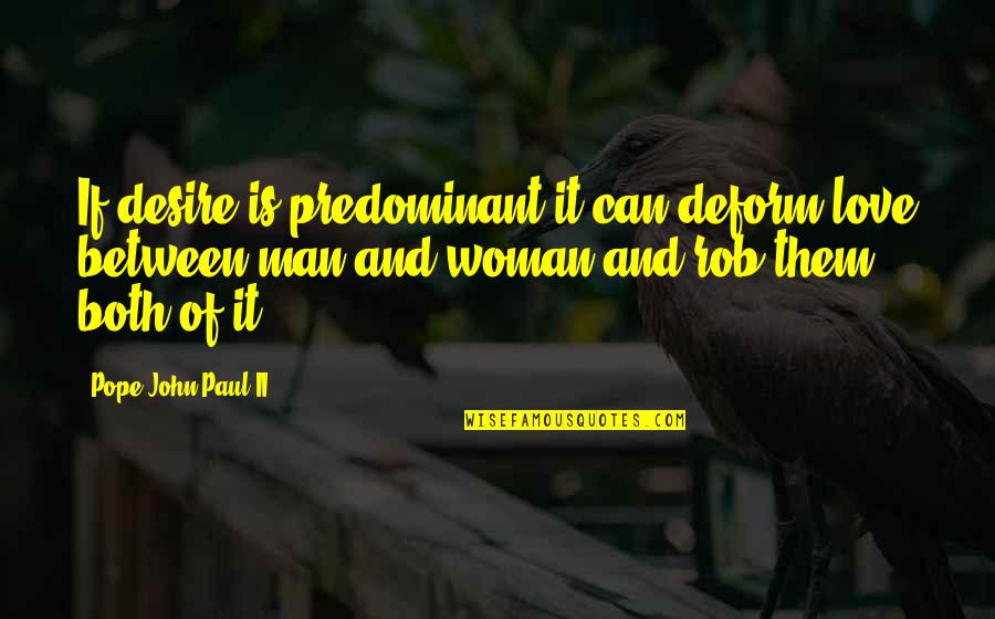 Forzatoro Quotes By Pope John Paul II: If desire is predominant it can deform love Forzatoro Quotes By Pope John Paul II: If desire is predominant it can deform love