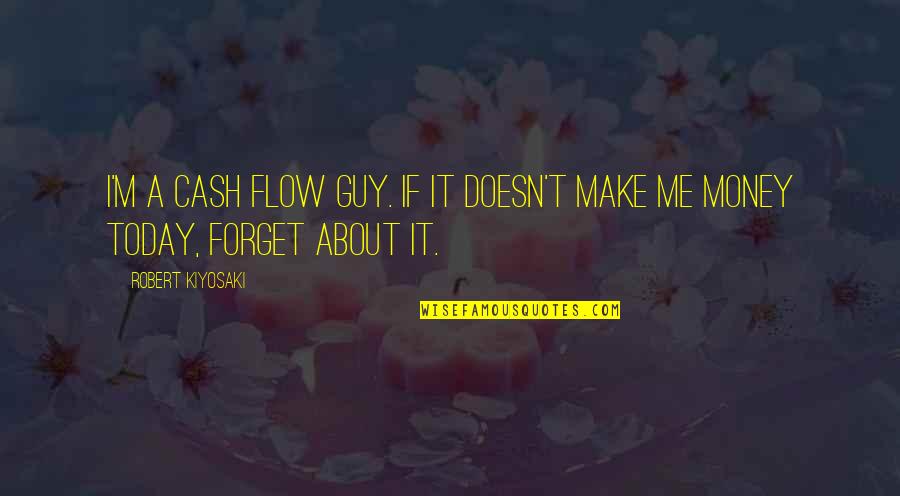 Forzatoro Quotes By Robert Kiyosaki: I'm a cash flow guy. If it doesn't Forzatoro Quotes By Robert Kiyosaki: I'm a cash flow guy. If it doesn't