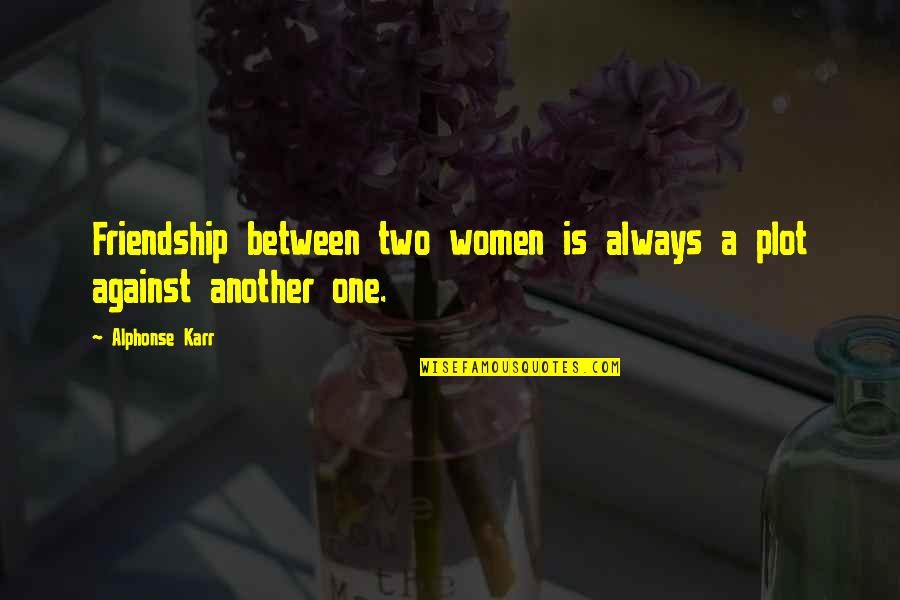 Forze Quotes By Alphonse Karr: Friendship between two women is always a plot