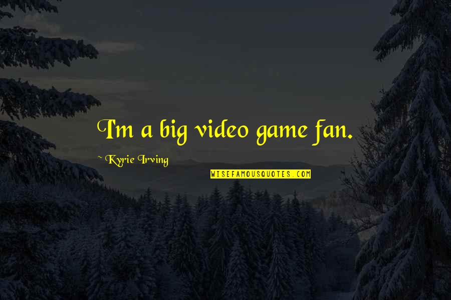 Fosamax Lawsuits Quotes By Kyrie Irving: I'm a big video game fan.