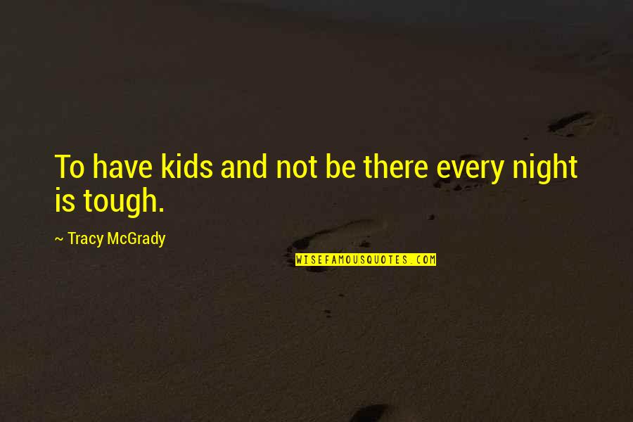 Fosche Mustang Quotes By Tracy McGrady: To have kids and not be there every Fosche Mustang Quotes By Tracy McGrady: To have kids and not be there every