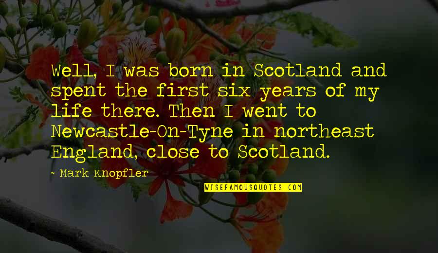 Foschia Materiales Quotes By Mark Knopfler: Well, I was born in Scotland and spent