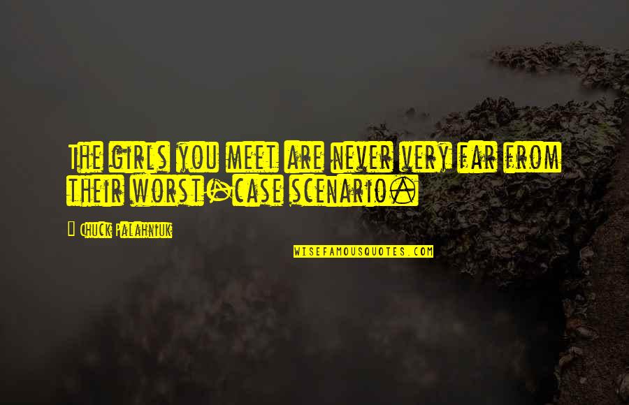 Fosdick Corp Quotes By Chuck Palahniuk: The girls you meet are never very far Fosdick Corp Quotes By Chuck Palahniuk: The girls you meet are never very far