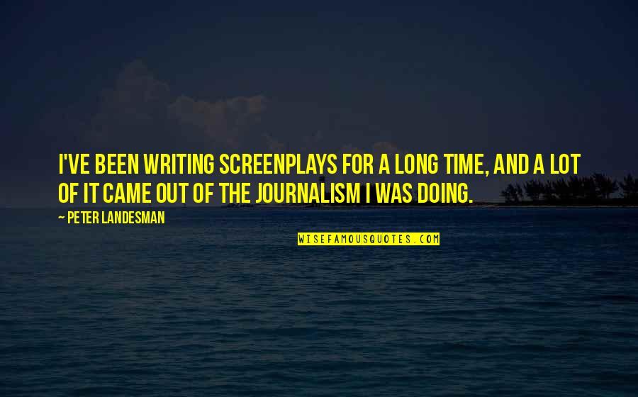 Fosdick Corporation Quotes By Peter Landesman: I've been writing screenplays for a long time,
