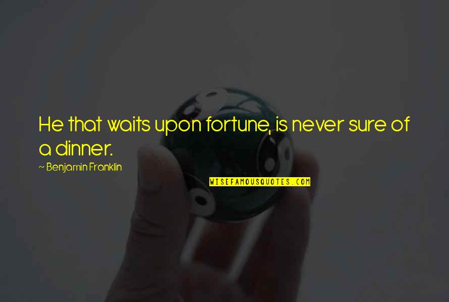 Fosdick Llc Quotes By Benjamin Franklin: He that waits upon fortune, is never sure Fosdick Llc Quotes By Benjamin Franklin: He that waits upon fortune, is never sure