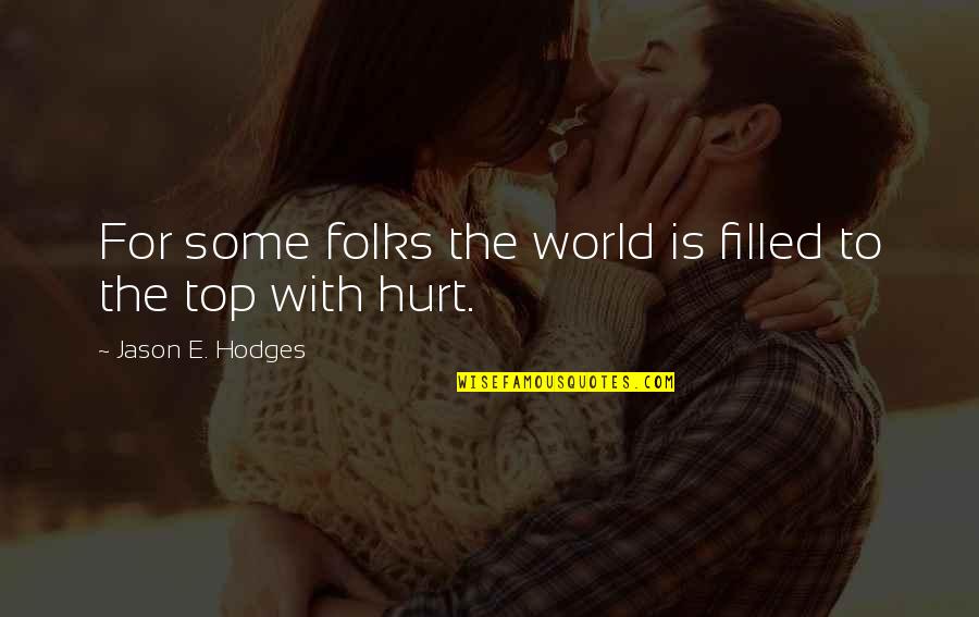 Fosdick Lp Quotes By Jason E. Hodges: For some folks the world is filled to Fosdick Lp Quotes By Jason E. Hodges: For some folks the world is filled to