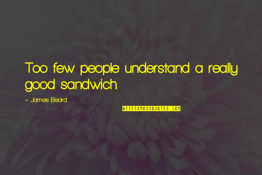 Fosforos Why Is It Important Quotes By James Beard: Too few people understand a really good sandwich. Fosforos Why Is It Important Quotes By James Beard: Too few people understand a really good sandwich.