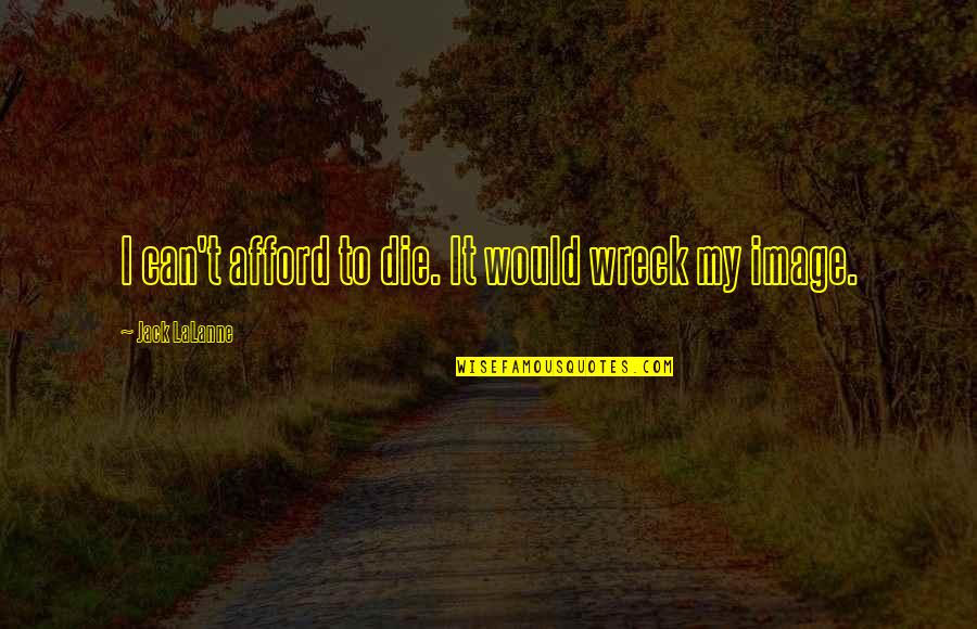 Fosketts Quotes By Jack LaLanne: I can't afford to die. It would wreck