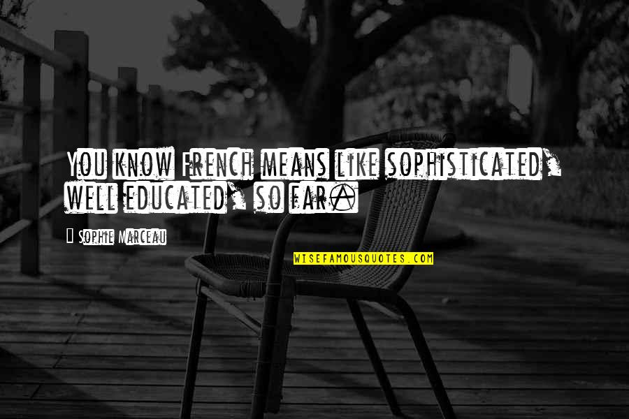 Foskolos Cinema Quotes By Sophie Marceau: You know French means like sophisticated, well educated, Foskolos Cinema Quotes By Sophie Marceau: You know French means like sophisticated, well educated,