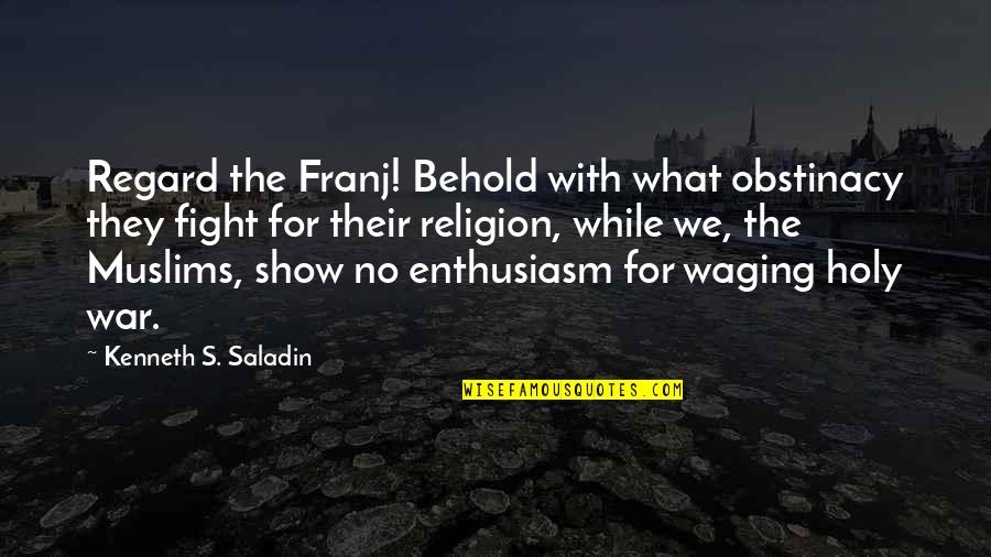 Fosman Case Quotes By Kenneth S. Saladin: Regard the Franj! Behold with what obstinacy they