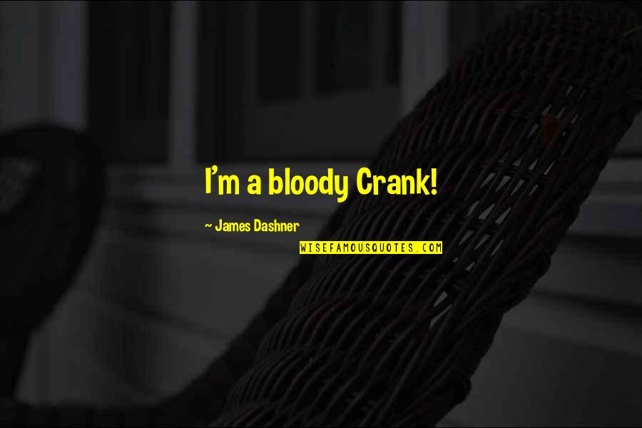 Foso De Los Leones Quotes By James Dashner: I'm a bloody Crank! Foso De Los Leones Quotes By James Dashner: I'm a bloody Crank!