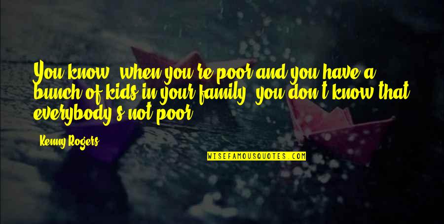 Foso De Los Leones Quotes By Kenny Rogers: You know, when you're poor and you have