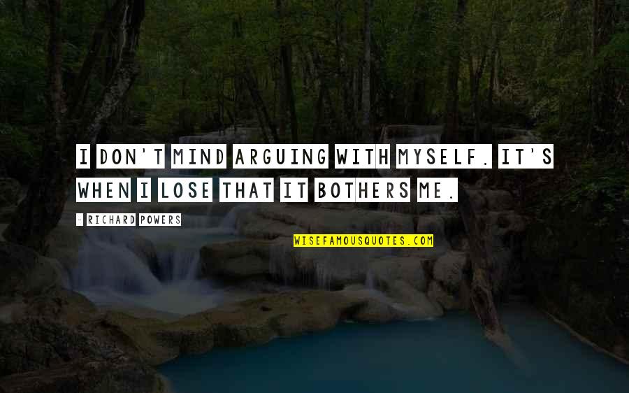 Fosque Dentist Quotes By Richard Powers: I don't mind arguing with myself. It's when