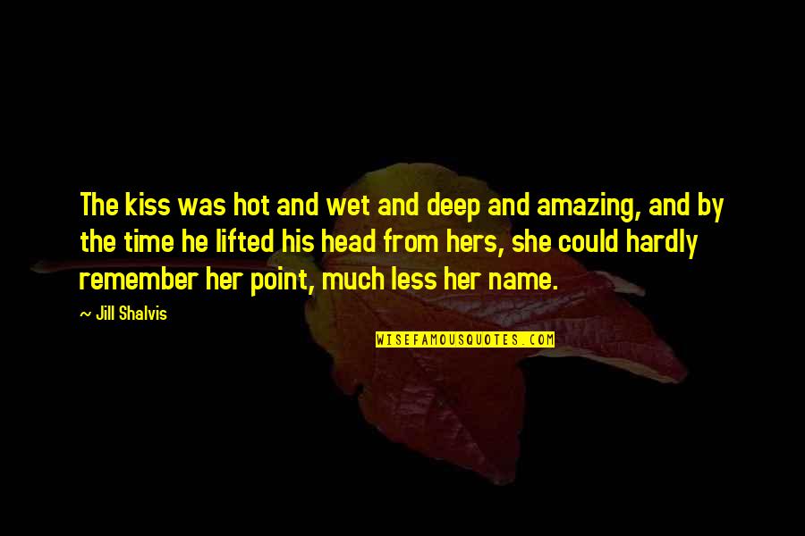 Foss Quotes By Jill Shalvis: The kiss was hot and wet and deep